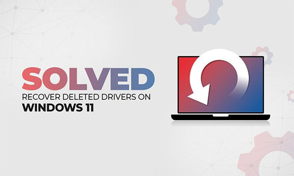 Recover Deleted Drivers on Windows 11