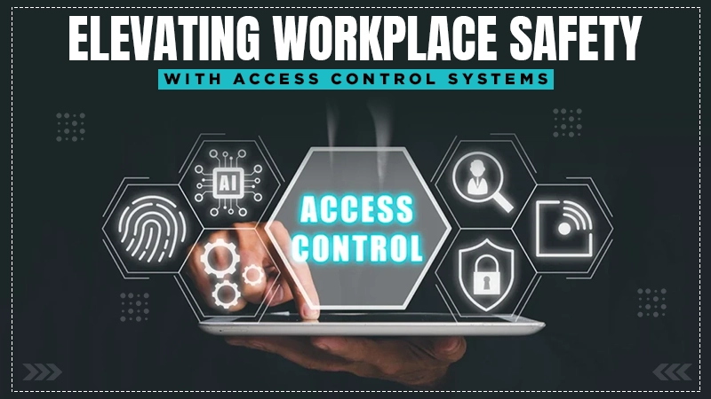 elevating workplace safety with access control systems