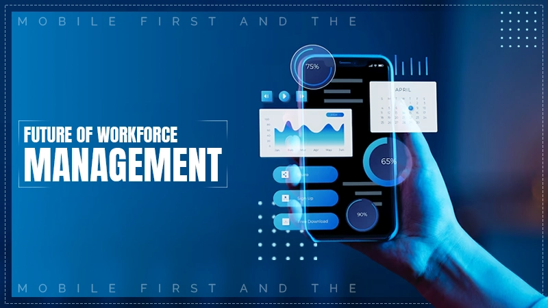 mobile first and the future of workforce management