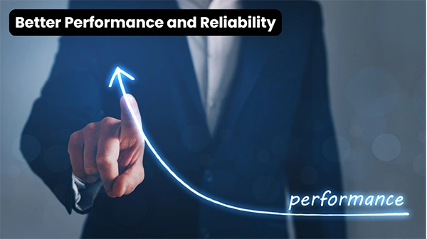 Better Performance and Reliability