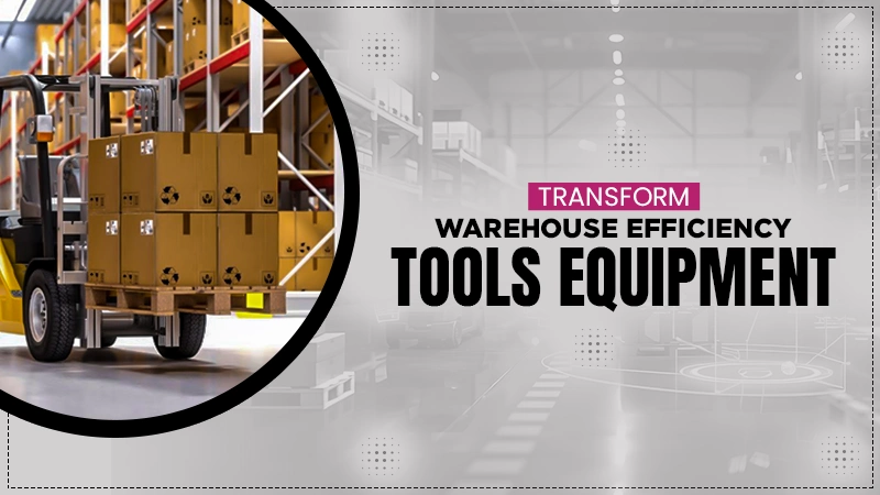 transform warehouse efficiency tools equipment