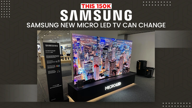 this 150k samsung new micro led tv can change
