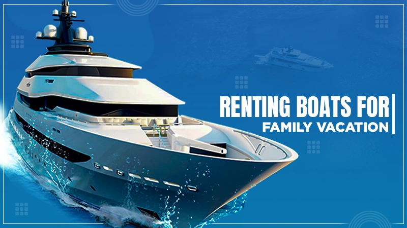 renting boats for family vacation